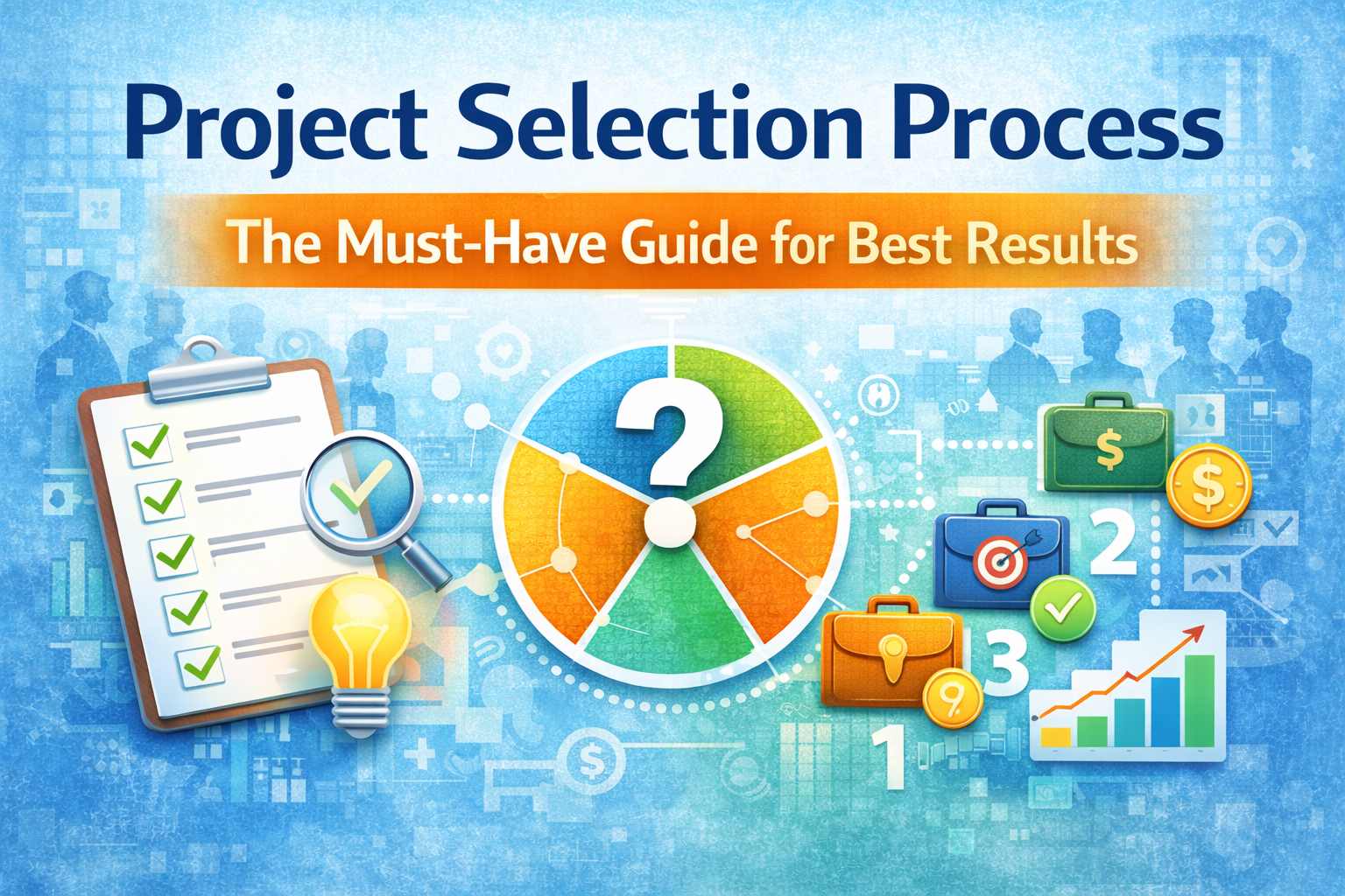 Project Selection Process: The Must-Have Guide for Best Results